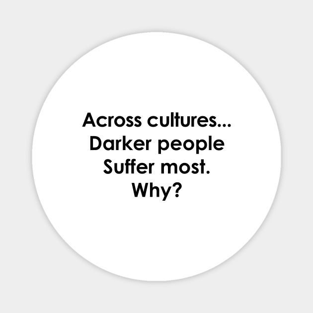 Across Cultures Darker People Suffer Most Why Magnet by Souna's Store